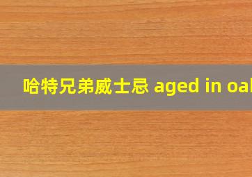 哈特兄弟威士忌 aged in oak